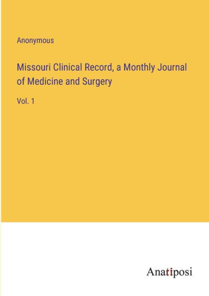 Missouri Clinical Record, a Monthly Journal of Medicine and Surgery: Vol. 1