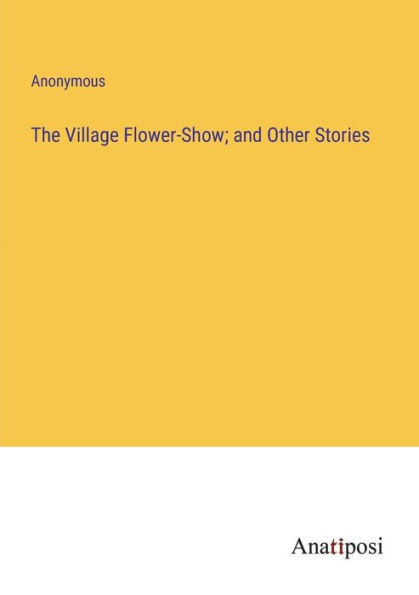 The Village Flower-Show; and Other Stories