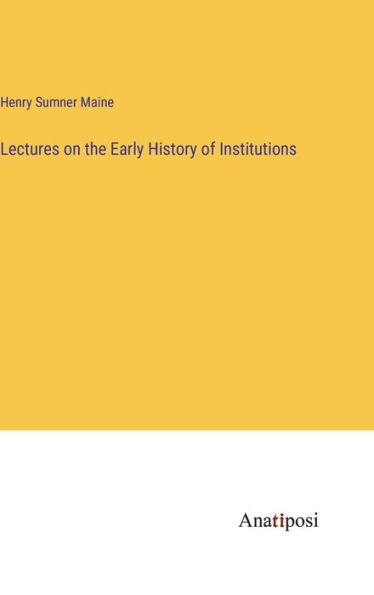 Lectures on the Early History of Institutions