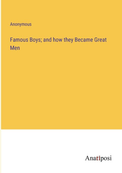 Famous Boys; and how they Became Great Men