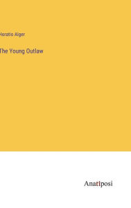 Title: The Young Outlaw, Author: Horatio Alger