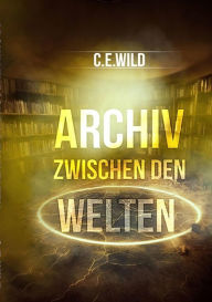 Title: Archiv zwischen den Welten: Eine Horroranthologie von C.E.Wild, Author: Christoph Elias Wild