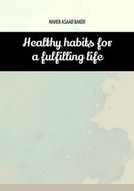 Title: Healthy habits for a fulfilling life, Author: Maher Asaad Baker