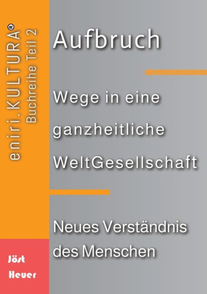 Aufbruch - Wege in eine ganzheitliche WeltGesellschaft: Teil 2 - Neues Verstï¿½ndnis des Menschen