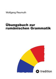 Title: Übungsbuch zur rumänischen Grammatik, Author: Wolfgang Reumuth