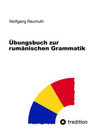 Title: Übungsbuch zur rumänischen Grammatik, Author: Wolfgang Reumuth