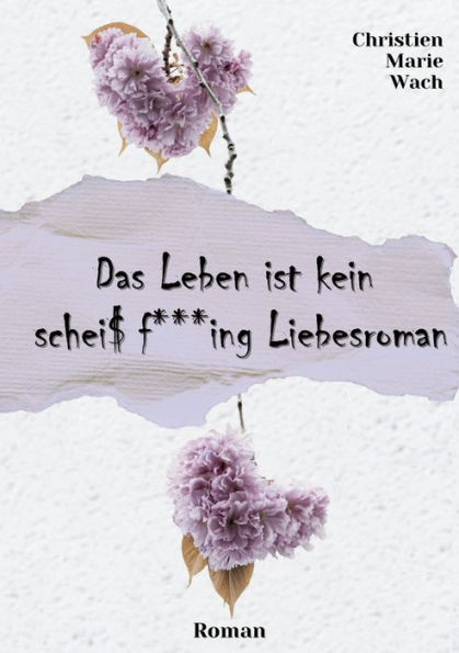 Das Leben ist kein scheiï¿½ fucking Liebesroman Eine spritzige, humorvolle und dennoch tiefsinnige Reise in die Welt der Liebe