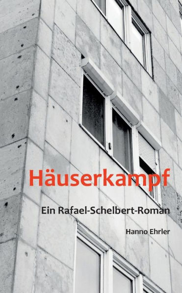 Häuserkampf: Ein Rafael-Schelbert-Roman