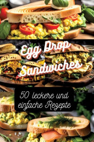 Title: Egg Drop Sandwiches: 50 leckere und einfache Rezepte, Author: Diana Kluge