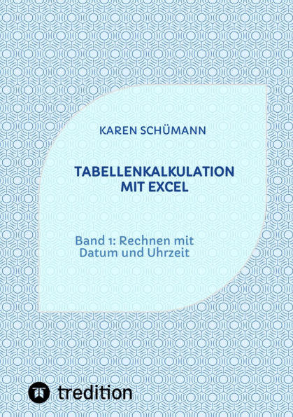 Tabellenkalkulation mit Excel: Band 1: Rechnen mit Datum und Uhrzeit