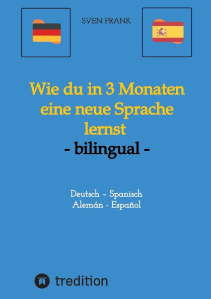 Wie du 3 Monaten eine neue Sprache lernst - bilingual: Deutsch Spanisch / Alemán Español
