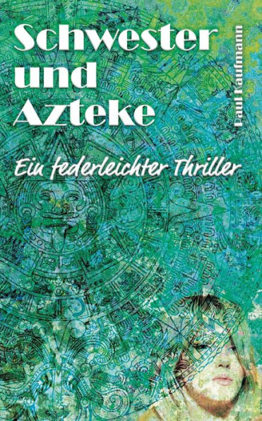 Schwester und Azteke: Ein federleichter Thriller