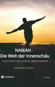Title: Naikan - Die Welt der Innenschau: Innere Ruhe finden und sich selbst entdecken, Author: Johanna Schuh