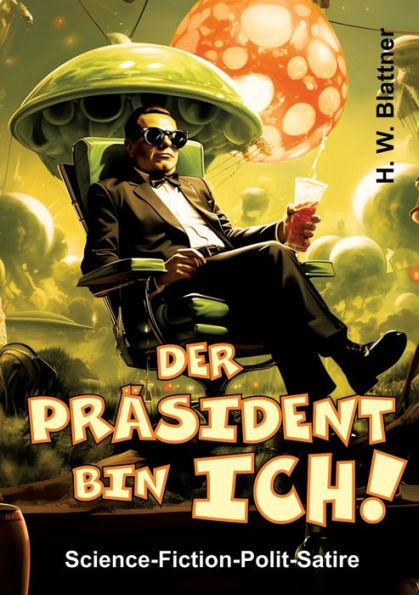 Der Präsident bin ich!: Science-Fiction-Polit-Satire