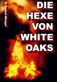 Title: Die Hexe von White-Oaks, Author: Patrick Ginkel-Weigel