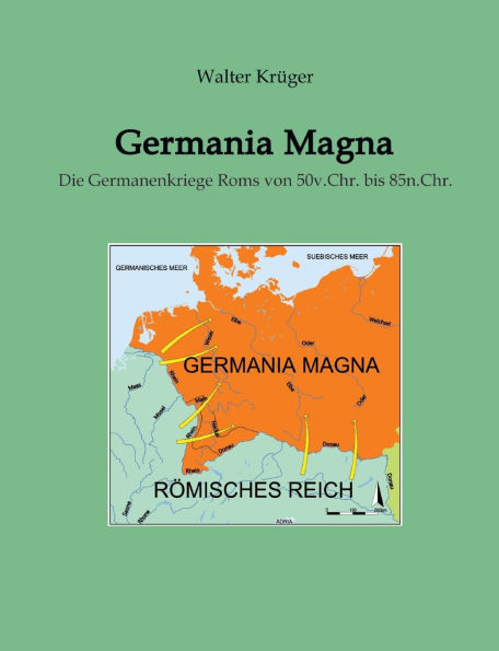 Germania Magna: Die Germanenkriege Roms von 50v.Chr. bis 85n.Chr.