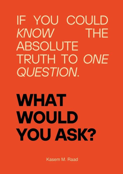 What Would You Ask?: If Could Know the Absolute Truth to One Question.