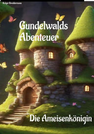 Title: Gundelwalds Abenteuer: Die Ameisenkönigin, Author: Holger Breddermann