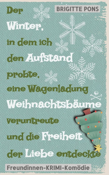 Der Winter, in dem ich den Aufstand probte, eine Wagenladung Weihnachtsbï¿½ume veruntreute und die Freiheit der Liebe entdeckte: Freundinnen-Krimi-Komï¿½die