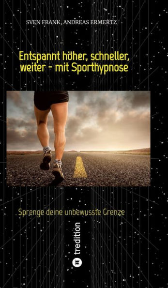 Entspannt hï¿½her, schneller, weiter - mit Sporthypnose: Sprenge deine unbewusste Grenze