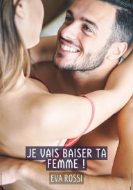 Title: Je vais baiser ta femme !: Histoires Érotiques Tabou pour Adultes, Author: Eva Rossi