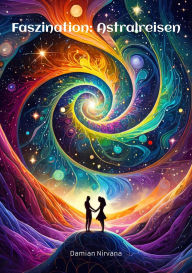 Title: Faszination: Astralreisen: Zwischen den Welten: Eine Reise durch das Unbekannte, Author: Damian Nirvana