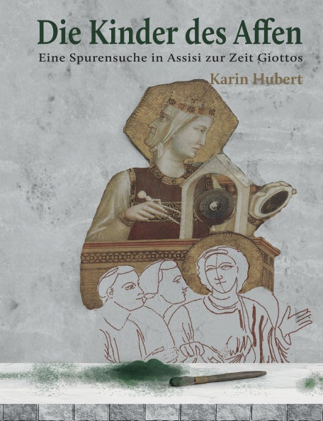Die Kinder des Affen: Eine Spurensuche Assisi zur Zeit Giottos