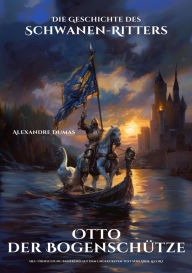 Title: Otto der Bogenschütze: Die Geschichte des Schwanen-Ritters, Author: Alexandre Dumas