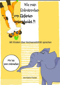 Title: Wie man Erdmännchen von Elefanten unterscheidet ?!: Mit Kindern über Hochsensibilität sprechen, Author: Ann-Katrin Fischer