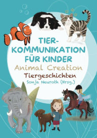 Title: Tierkommunikation für Kinder: Animal Creation Tiergeschichten: Zum Vorlesen oder selber Lesen - ab 6 Jahren, Author: Sonja Neuroth