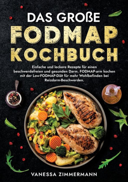 Das groï¿½e Fodmap Kochbuch: Einfache und leckere Rezepte fï¿½r einen beschwerdefreien gesunden Darm. FODMAP-arm kochen mit der Low-FODMAP-Diï¿½t mehr Wohlbefinden bei Reizdarm-Beschwerden.