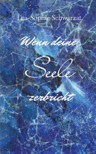 Title: Wenn deine Seele zerbricht, Author: Lea-Sophie Schwarzat