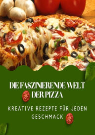 Title: Die faszinierende Welt der Pizza: Kreative Rezepte für jeden Geschmack, Author: Andreas Klein