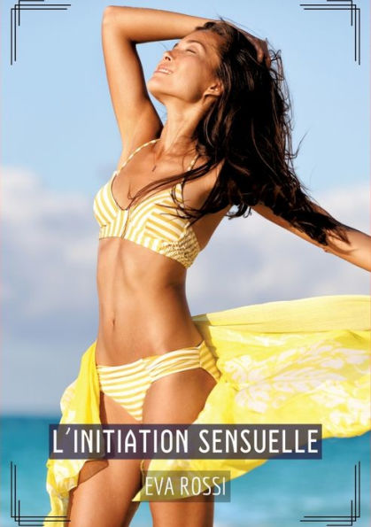 L'Initiation Sensuelle: Histoires ï¿½rotiques Hard pour Adultes