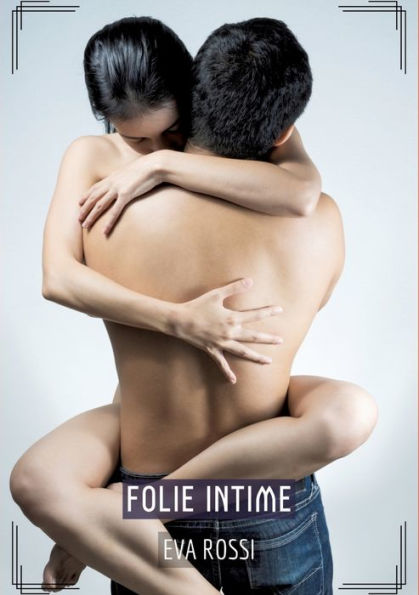 Folie Intime: Histoires ï¿½rotiques Hard pour Adultes
