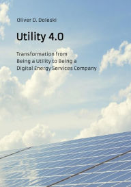 Title: Utility 4.0: Transformation from Being a Utility to Being a Digital Energy Services Company, Author: Oliver D. Doleski