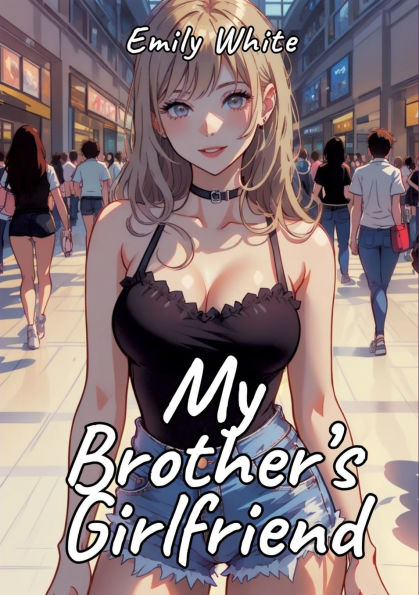 My Brother's Girlfriend: Sexy Erotic Stories for Adults Illustrated with Hentai Pictures