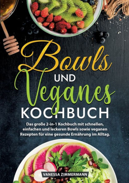 Bowls und Veganes Kochbuch: Das groï¿½e 2-in-1 Kochbuch mit schnellen, einfachen leckeren sowie veganen Rezepten fï¿½r eine gesunde Ernï¿½hrung im Alltag.