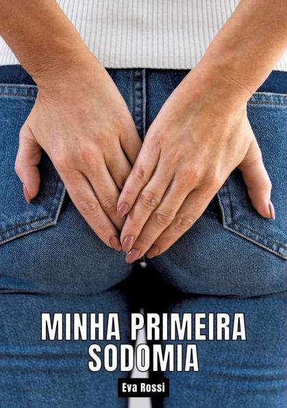 Minha primeira sodomia: Contos de Sexo Explï¿½cito para Adultos