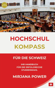 Title: Hochschulkompass fï¿½r die Schweiz: Ihr Handbuch fï¿½r die erfolgreiche Studienwahl, Author: Mirjana Power