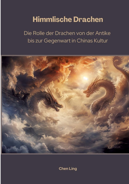 Himmlische Drachen: Die Rolle der Drachen von Antike bis zur Gegenwart Chinas Kultur
