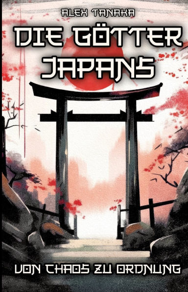 die Gï¿½tter Japans - Von Chaos zu Ordnung: der Schï¿½pfungsmythos und Entstehung Welt japanischen Mythologie Japan neu entdecken