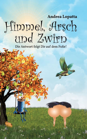 Himmel, Arsch und Zwirn: Die Antwort folgt Dir auf dem Fuï¿½e!