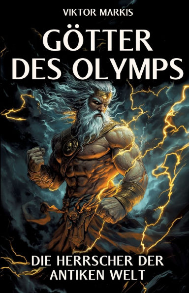 Gï¿½tter des Olymps - die Herrscher der antiken Welt: Mythen und Legenden, unsere Zivilisation prï¿½gten Entdecken Sie faszinierende Welt griechischen Mythologie ihre zeitlosen Geheimnisse.