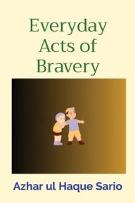 Title: Everyday Acts of Bravery, Author: Azhar Ul Haque Sario