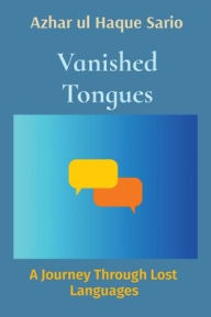 Title: Vanished Tongues A Journey Through Lost Languages, Author: Azhar Ul Haque Sario