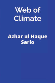 Title: Web of Climate: Complexities of Climate Science, Author: Azhar Ul Haque Sario