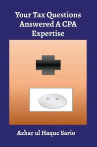 Title: Your Tax Questions Answered A CPA Expertise, Author: Azhar Ul Haque Sario