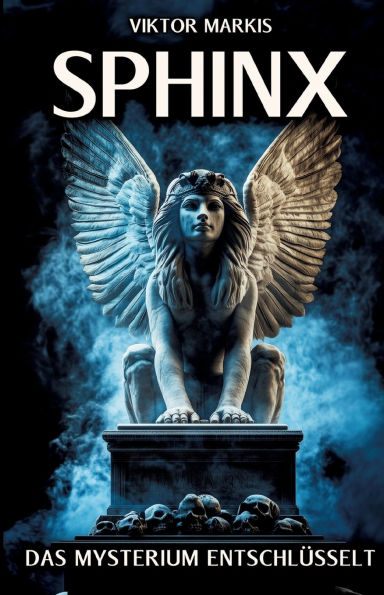Sphinx - Das Mysterium entschlï¿½sselt: ï¿½gyptische Ursprï¿½nge und griechische Mythen Die ihre Rolle als Rï¿½tsel Wï¿½chterin