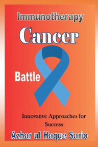 Title: Immunotherapy Cancer Battle: Innovative Approaches for Success, Author: Azhar Ul Haque Sario